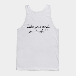 Take your meds you dumba** Tank Top